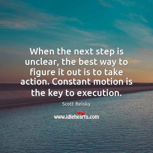 When the next step is unclear, the best way to figure it Scott Belsky Picture Quote