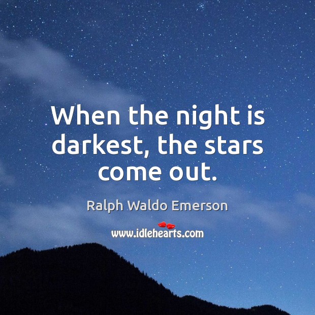 When the night is darkest, the stars come out. Ralph Waldo Emerson Picture Quote