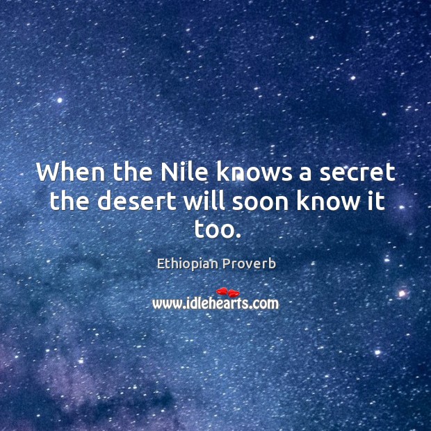 When the nile knows a secret the desert will soon know it too. Ethiopian Proverbs Image