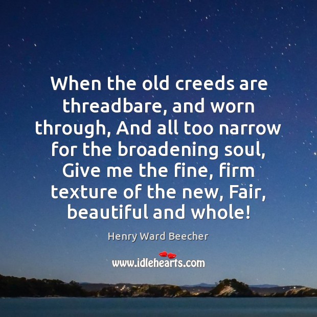 When the old creeds are threadbare, and worn through, And all too Image