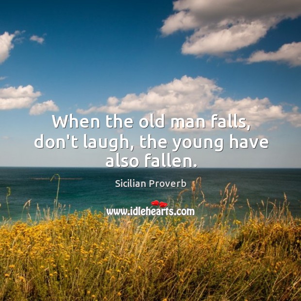When the old man falls, don’t laugh, the young have also fallen. Sicilian Proverbs Image