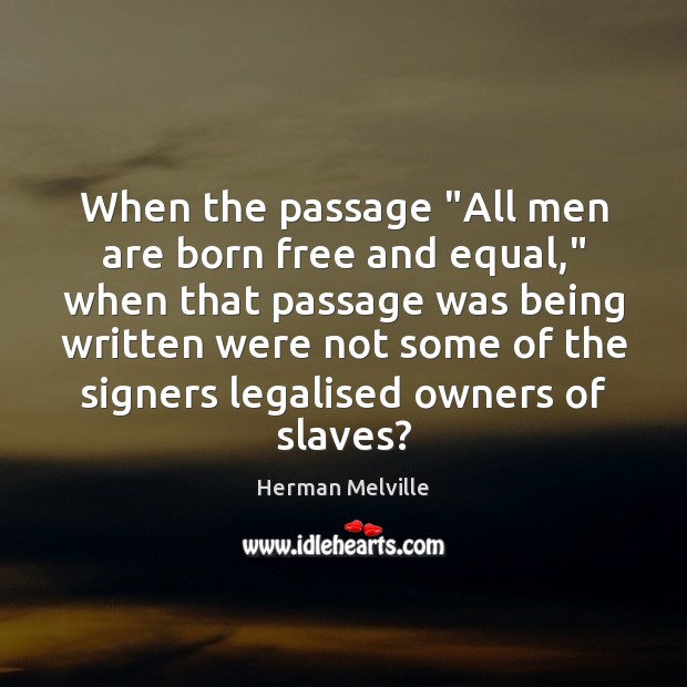 When the passage “All men are born free and equal,” when that Herman Melville Picture Quote