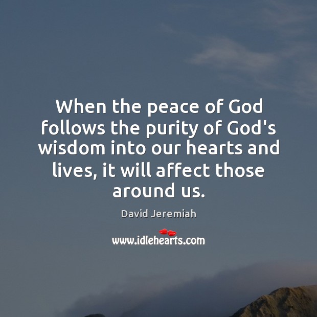 When the peace of God follows the purity of God’s wisdom into David Jeremiah Picture Quote