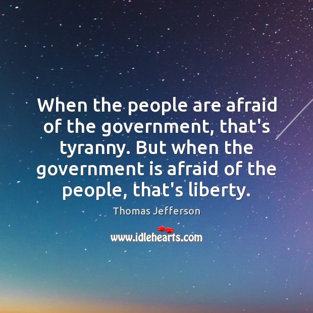 When the people are afraid of the government, that’s tyranny. But when Image