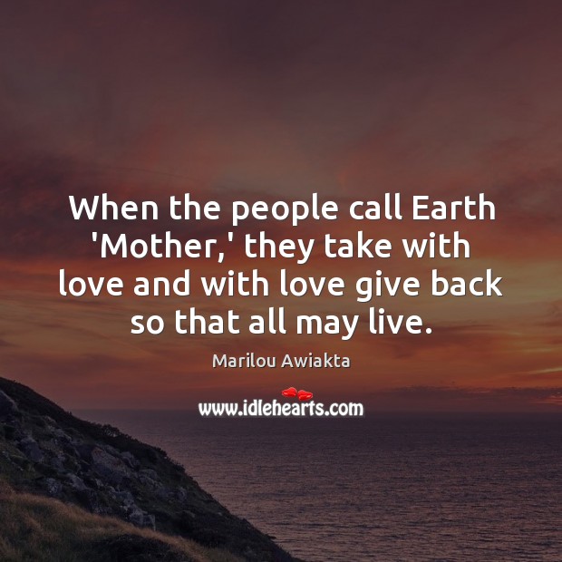 When the people call Earth ‘Mother,’ they take with love and Marilou Awiakta Picture Quote