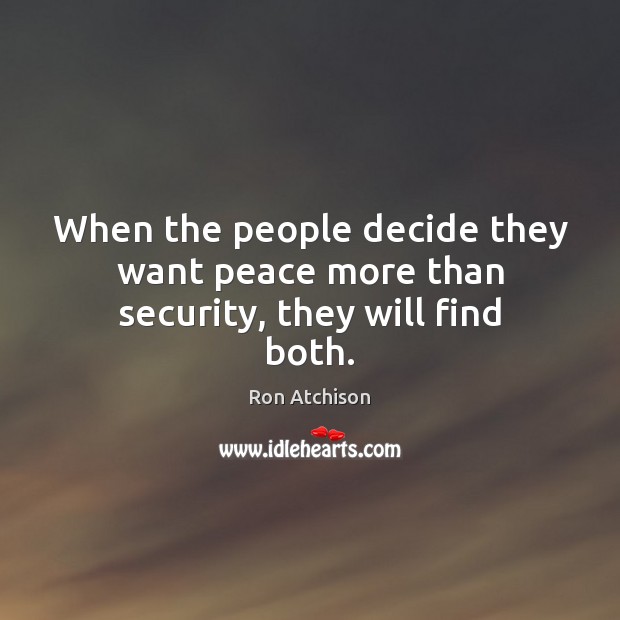 When the people decide they want peace more than security, they will find both. Image