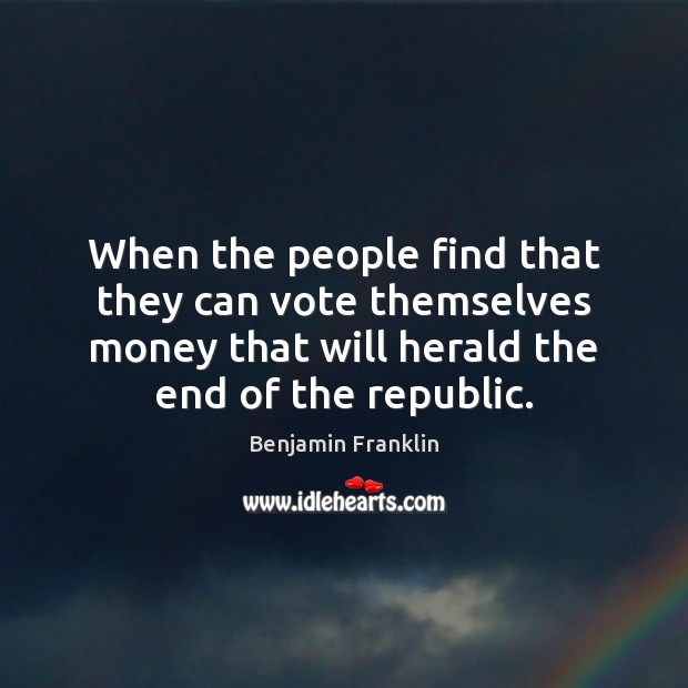 When the people find that they can vote themselves money that will Benjamin Franklin Picture Quote