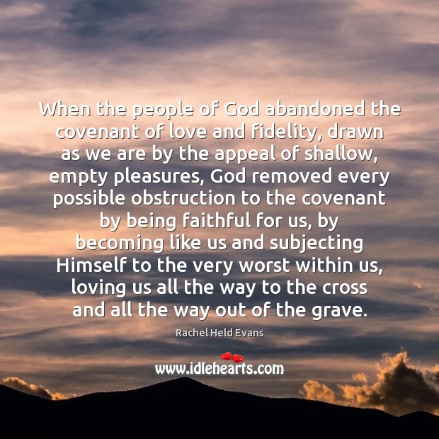 When the people of God abandoned the covenant of love and fidelity, 