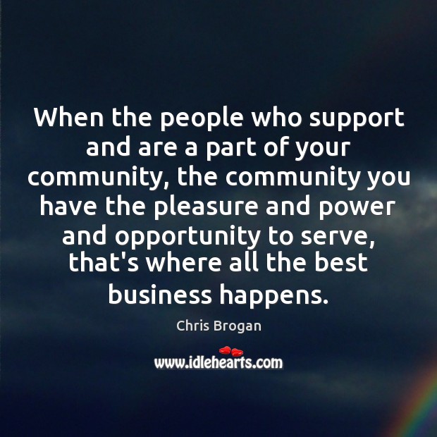 When the people who support and are a part of your community, Chris Brogan Picture Quote