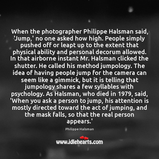 When the photographer Philippe Halsman said, ‘Jump,’ no one asked how Philippe Halsman Picture Quote
