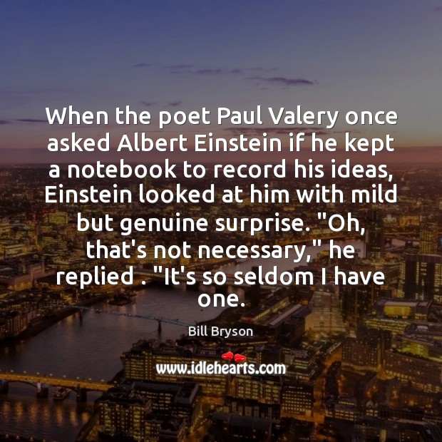 When the poet Paul Valery once asked Albert Einstein if he kept Bill Bryson Picture Quote