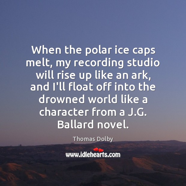 When the polar ice caps melt, my recording studio will rise up Thomas Dolby Picture Quote