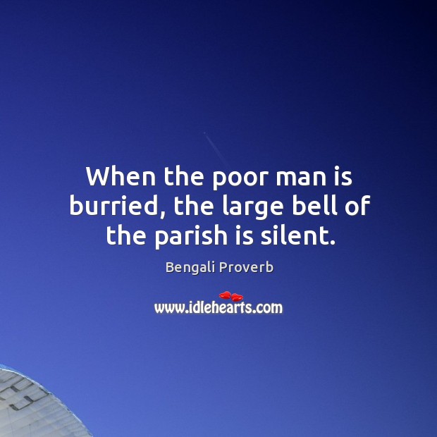 When the poor man is burried, the large bell of the parish is silent. Bengali Proverbs Image
