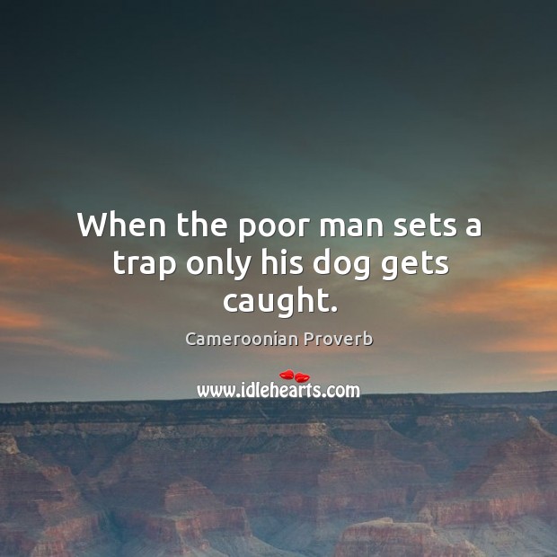 When the poor man sets a trap only his dog gets caught. Cameroonian Proverbs Image