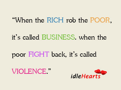 When the rich rob the poor, it’s called business. When the Image