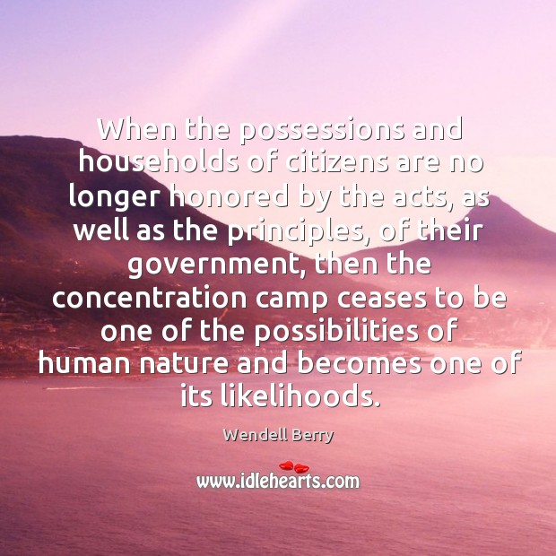 When the possessions and households of citizens are no longer honored by Wendell Berry Picture Quote