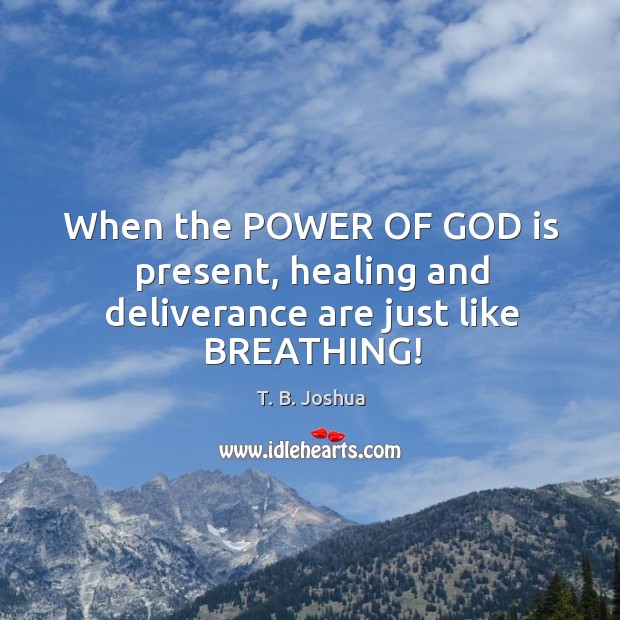 When the POWER OF GOD is present, healing and deliverance are just like BREATHING! T. B. Joshua Picture Quote