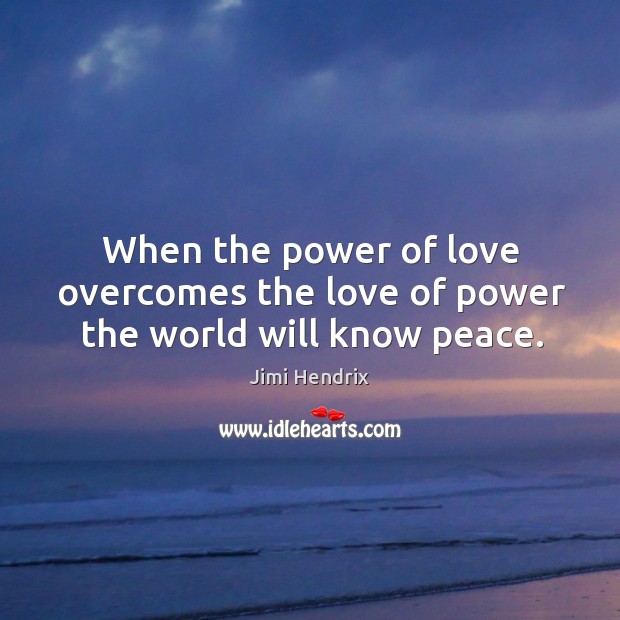 When the power of love overcomes the love of power the world will know peace. Image