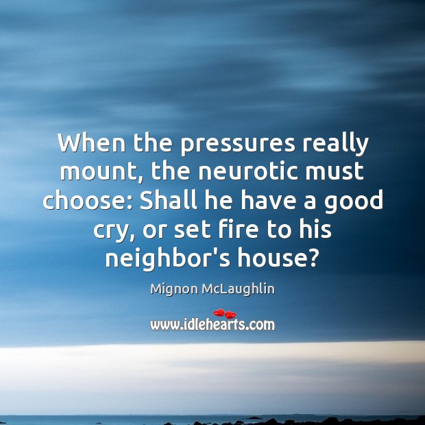 When the pressures really mount, the neurotic must choose: Shall he have Mignon McLaughlin Picture Quote