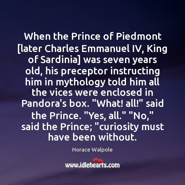 When the Prince of Piedmont [later Charles Emmanuel IV, King of Sardinia] Horace Walpole Picture Quote