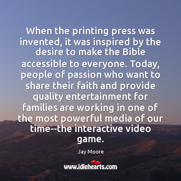 When the printing press was invented, it was inspired by the desire Jay Moore Picture Quote