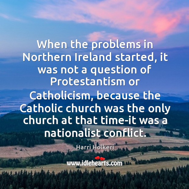 When the problems in Northern Ireland started, it was not a question Harri Holkeri Picture Quote
