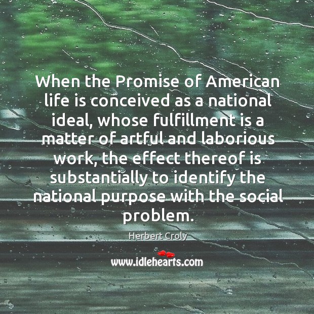 When the promise of american life is conceived as a national ideal, whose fulfillment is a matter 