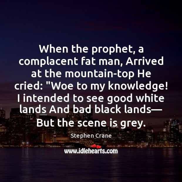 When the prophet, a complacent fat man, Arrived at the mountain-top He Stephen Crane Picture Quote