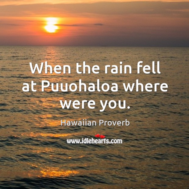 When the rain fell at puuohaloa where were you. Hawaiian Proverbs Image