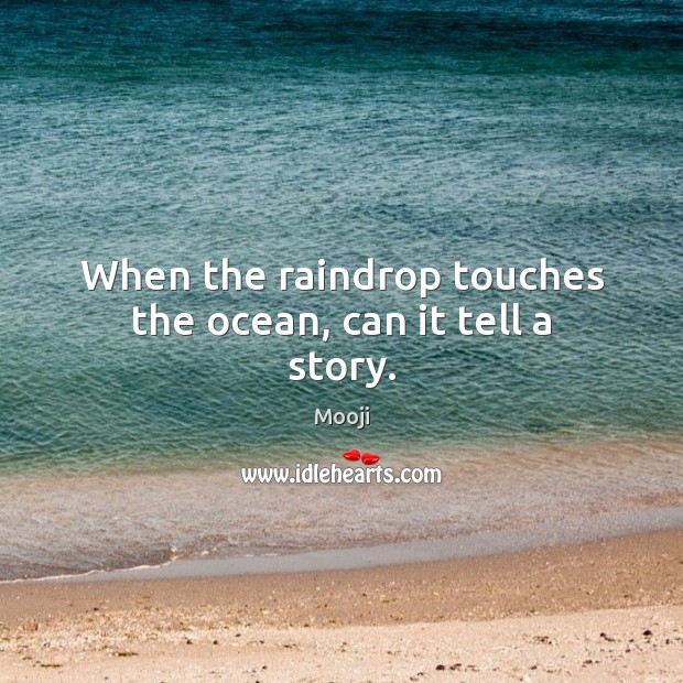 When the raindrop touches the ocean, can it tell a story. Mooji Picture Quote