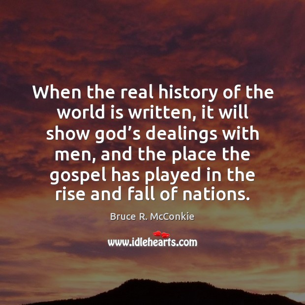 When the real history of the world is written, it will show Bruce R. McConkie Picture Quote