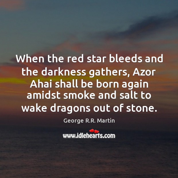 When the red star bleeds and the darkness gathers, Azor Ahai shall George R.R. Martin Picture Quote