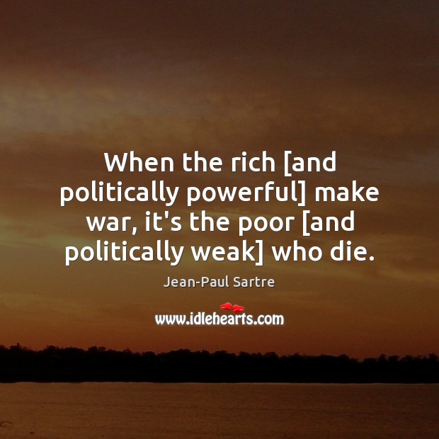 When the rich [and politically powerful] make war, it’s the poor [and Image