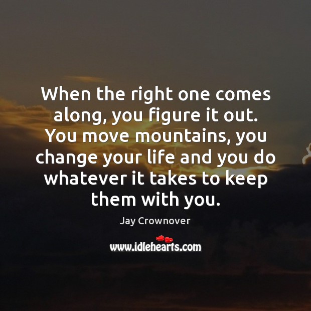 When the right one comes along, you figure it out. You move Jay Crownover Picture Quote