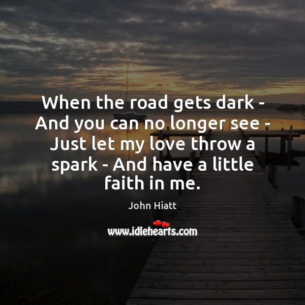 When the road gets dark – And you can no longer see John Hiatt Picture Quote