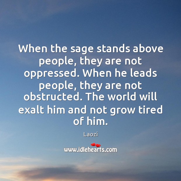 When the sage stands above people, they are not oppressed. When he Laozi Picture Quote