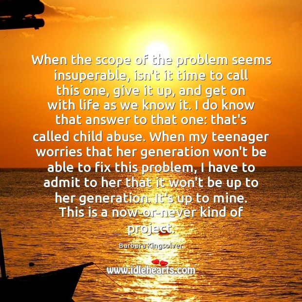 When the scope of the problem seems insuperable, isn’t it time to Barbara Kingsolver Picture Quote