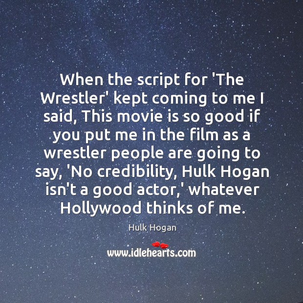 When the script for ‘The Wrestler’ kept coming to me I said, Hulk Hogan Picture Quote