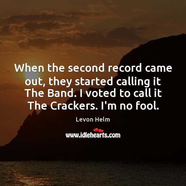 When the second record came out, they started calling it The Band. Fools Quotes Image