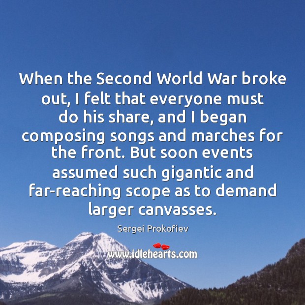 When the Second World War broke out, I felt that everyone must Sergei Prokofiev Picture Quote