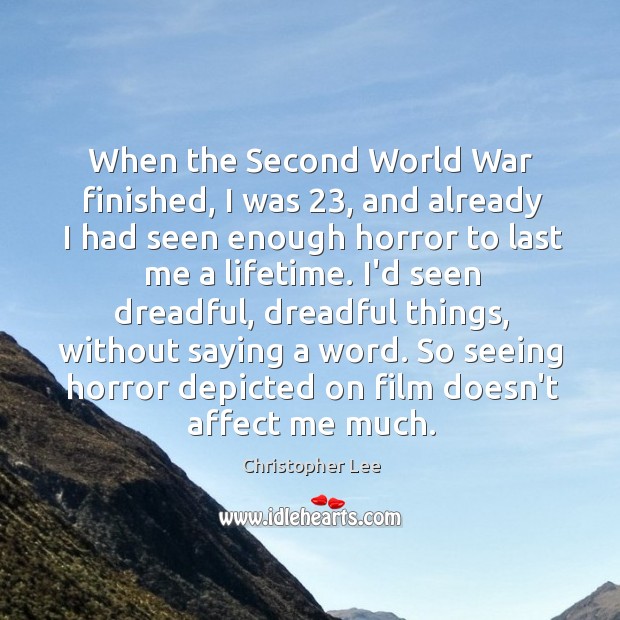 When the Second World War finished, I was 23, and already I had Christopher Lee Picture Quote