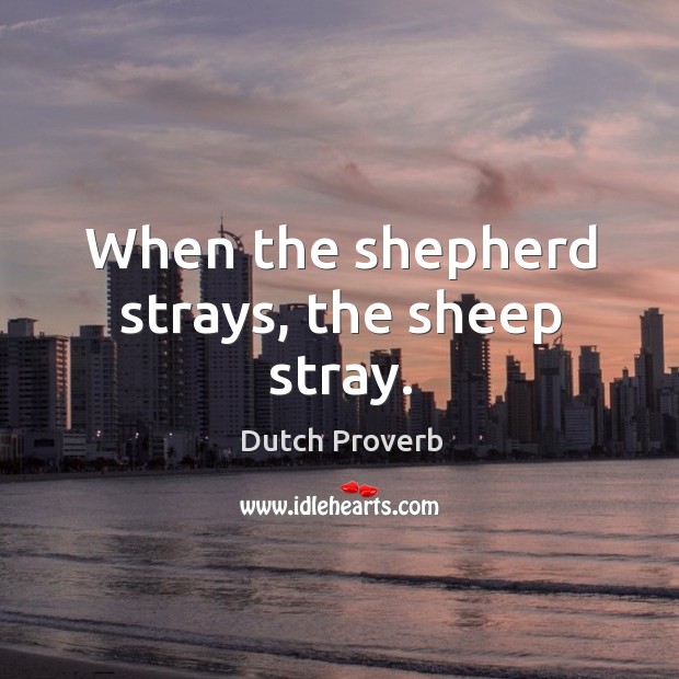 When the shepherd strays, the sheep stray. Dutch Proverbs Image
