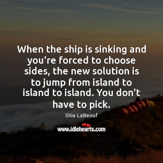 When the ship is sinking and you’re forced to choose sides, the Solution Quotes Image