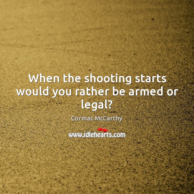 When the shooting starts would you rather be armed or legal? Image