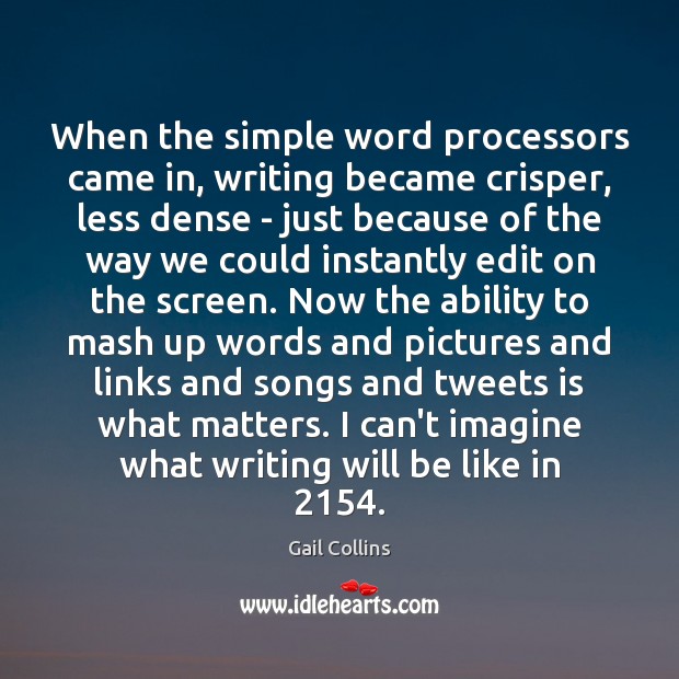 When the simple word processors came in, writing became crisper, less dense Gail Collins Picture Quote