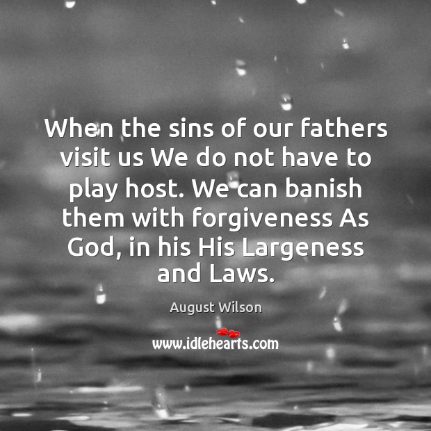 When the sins of our fathers visit us We do not have Forgive Quotes Image