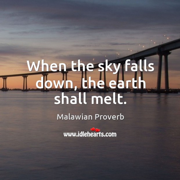 When the sky falls down, the earth shall melt. Malawian Proverbs Image