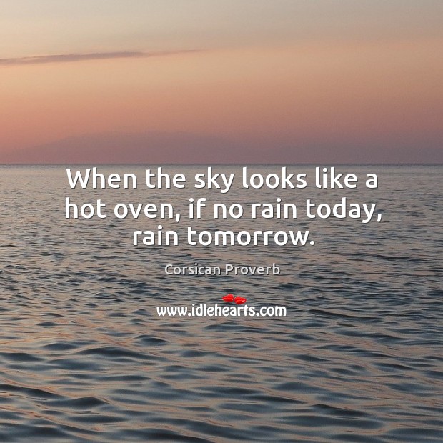 When the sky looks like a hot oven, if no rain today, rain tomorrow. Corsican Proverbs Image