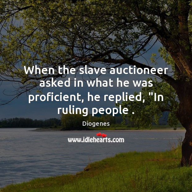 When the slave auctioneer asked in what he was proficient, he replied, “In ruling people . Image