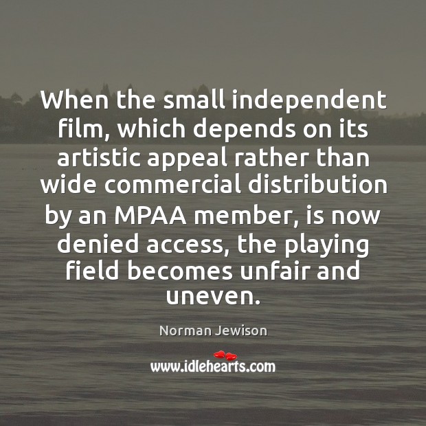 When the small independent film, which depends on its artistic appeal rather Norman Jewison Picture Quote